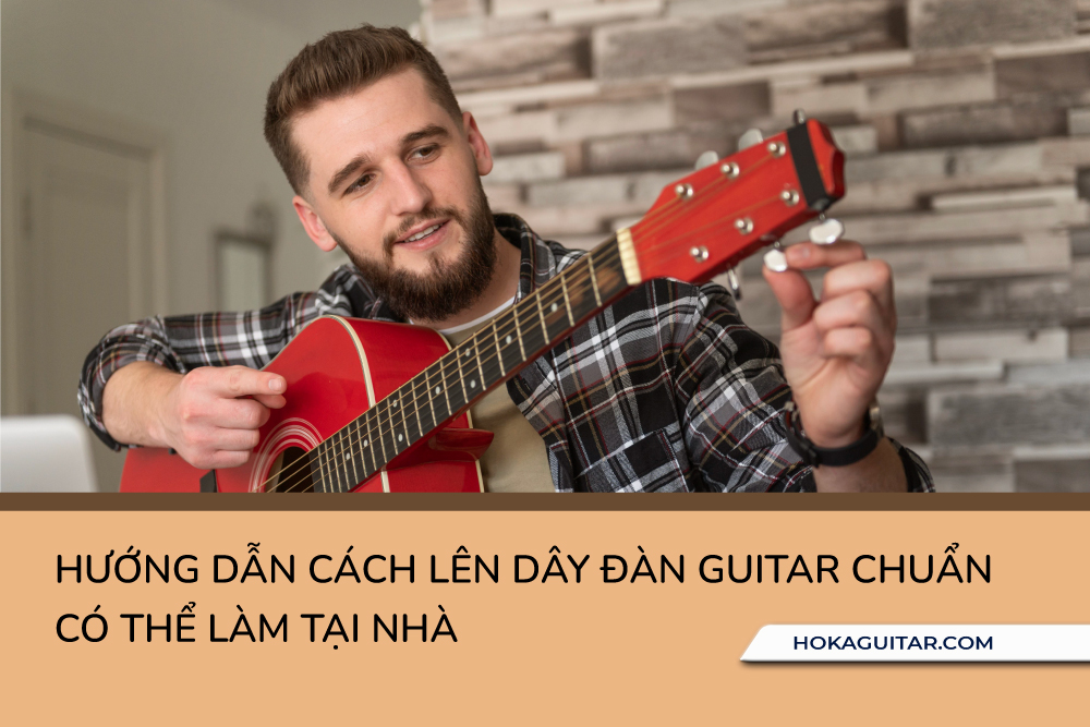 Hướng Dẫn Cách Lên Dây Đàn Guitar Chuẩn