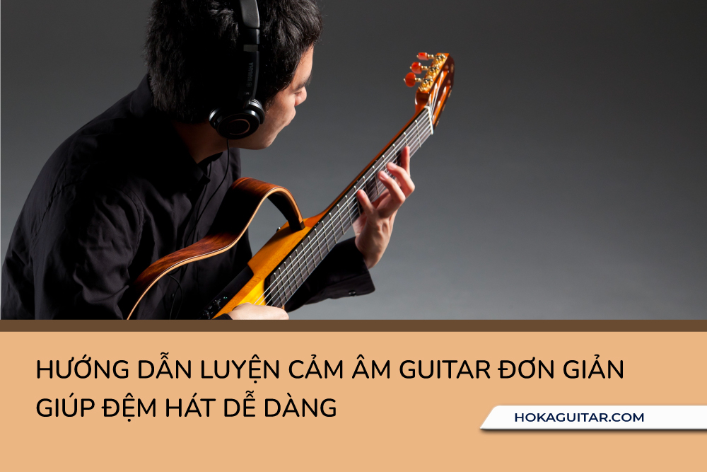 Luyện Cảm Âm Guitar Đơn Giản Giúp Đệm Hát Dễ Dàng